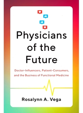预订 Physicians of the Future: Doctor-Influencers, Patient-Consumers, and the Business of Functional Medicine 未来的医生