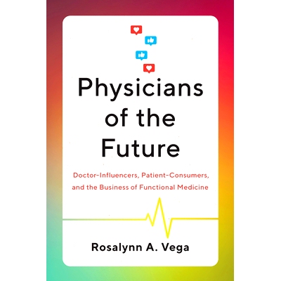 预订 Physicians of the Future: Doctor-Influencers, Patient-Consumers, and the Business of Functional Medicine 未来的医生
