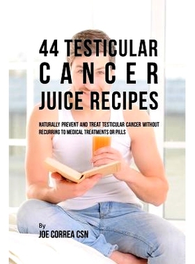 预订 44 Testicular Cancer Juice Recipes: Naturally Prevent and Treat Testicular Cancer without Recurring to Medical Trea