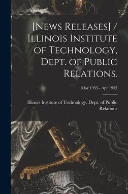 [预订][News Releases] / Illinois Institute of Technology, Dept. of Public Relations.; Mar 1955 - Apr 1955 9781014071712