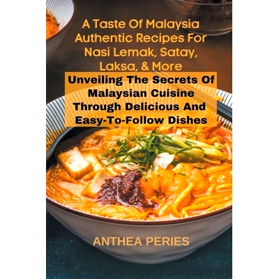 预订 A Taste Of Malaysia: Authentic Recipes For Nasi Lemak, Satay, Laksa, And More: Unveiling The Secrets Of Malaysian C