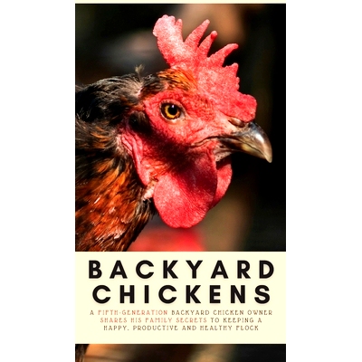 预订 Backyard Chickens: A Fifth-Generation Backyard Chicken Owner Shares His Family Secrets To Keeping A Happy, Producti