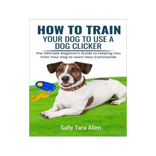 [预订]How To Train Your Dog To Use A Dog Clicker: The Ultimate Beginner’s Guide to Helping You Train You 9781637503287