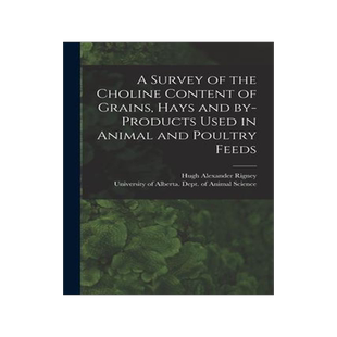 [预订]A Survey of the Choline Content of Grains, Hays and By-products Used in Animal and Poultry Feeds 9781014480958