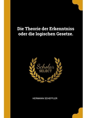 预订 Die Theorie der Erkenntniss oder die logischen Gesetze.: 9781012988104