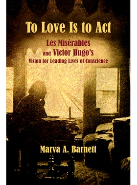 预订 To Love Is to Act: Les Misérables and Victor Hugo’s Vision for Leading Lives of Conscience 爱就是行动——《悲惨世