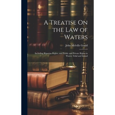 预订 A Treatise On the Law of Waters: Including Riparian Rights, and Public and Private Rights in Waters Tidal and Inlan