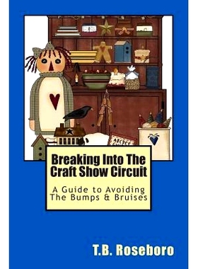 预订 Breaking Into The Craft Show Circuit: A Guide to Avoiding The Bumps & Bruises: 9781463599225
