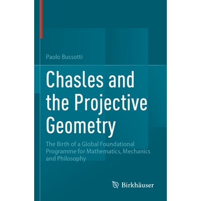 预订 Chasles and the Projective Geometry: The Birth of a Global Foundational Programme for Mathematics, Mechanics and Ph