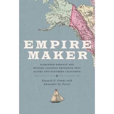 预订 Empire Maker: Aleksandr Baranov and Russian Colonial Expansion Into Alaska and Northern California 帝国先驱:亚历山