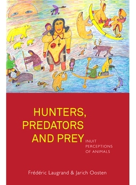 预订 HUNTERS, PREDATORS AND PREY: INUIT PERCEPTIONS OF ANIMALS 猎人，捕食者和猎物:因纽特人对动物的看法: 9781782384052