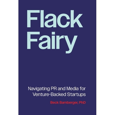 预订 Flack Fairy: Navigating PR and Media for Venture-Backed Startups 9781544547428