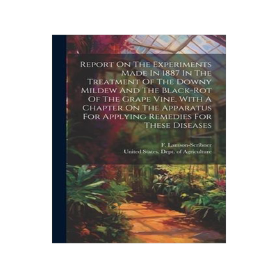 [预订]Report On The Experiments Made In 1887 In The Treatment Of The Downy Mildew And The Black-rot Of The 9781021846273