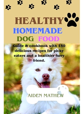预订 Healthy Homemade Dog Food: Guide & cookbook with 150 delicious recipes for picky eaters and a healthier furry frien