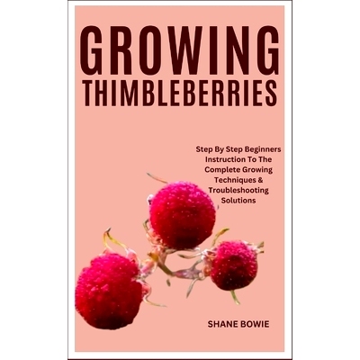 预订 Growing Thimbleberries: Step By Step Beginners Instruction To The Complete Growing Techniques & Troubleshooting Sol