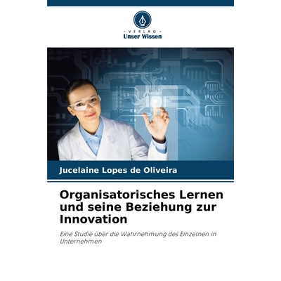预订 Organisatorisches Lernen und seine Beziehung zur Innovation: Eine Studie über die Wahrnehmung des Einzelnen in Unt