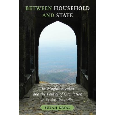 预订 Between Household and State: The Mughal Frontier and the Politics of Circulation in Peninsular India 家庭与国家之间