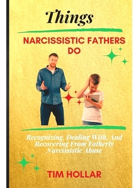 预订 Things Narcissistic Fathers Do: Recognizing, Dealing With, And Recovering From Fatherly Narcissistic Abuse: 9798324