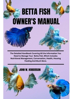 预订 Betta Fish Owner’s Manual: The Detailed Handbook Covering All the Information You Need to Manage Your Betta Fish,