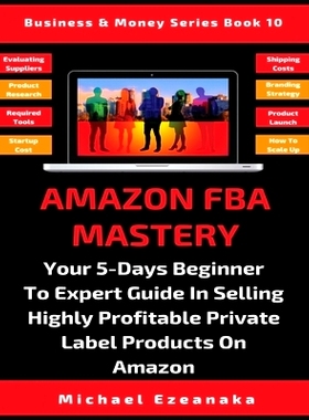 预订 Amazon FBA Mastery: Your 5-Days Beginner To Expert Guide In Selling Highly Profitable Private Label Products On Ama