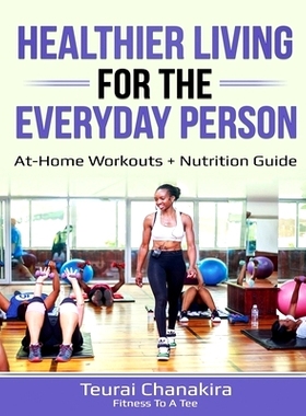 预订 Healthier Living for the Everyday Person: At-home workouts + Nutrition Guide: 9781520907338