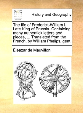 预订 The Life of Frederick-William I. Late King of Prussia. Containing Many Authentick Letters and Pieces, ... Translate