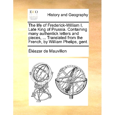 预订 The Life of Frederick-William I. Late King of Prussia. Containing Many Authentick Letters and Pieces, ... Translate