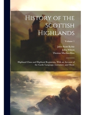 预订 History of the Scottish Highlands: Highland Clans and Highland Regiments, With an Account of the Gaelic Language, L