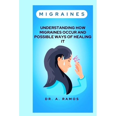 预订 Migraines: Understanding How Migraines Occur and Possible Ways of Healing It: 9798879107807
