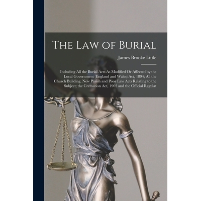 预订 The Law of Burial: Including All the Burial Acts As Modified Or Affected by the Local Government (England and Wales