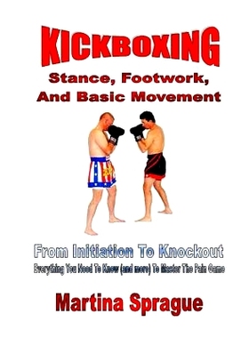 预订 Kickboxing: Stance, Footwork, And Basic Movement: From Initiation To Knockout: Everything You Need To Know (and mor