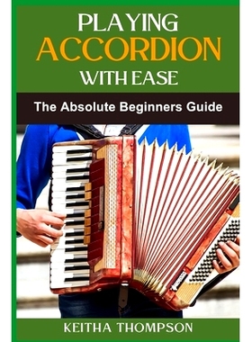 预订 Playing Accordion with Ease: A Step-By-Step Beginner’s Guide To Mastering Techniques, Songs, And Styles Quickly An