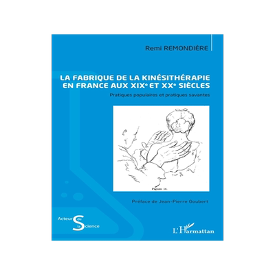 预订 La fabrique de la kinésithérapie en France aux XIXe et XXe siècles : pratiques populaires et pratiques savantes