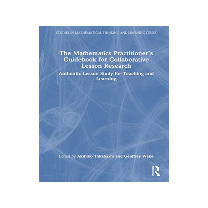 [预订]The Mathematics Practitioner’s Guidebook for Collaborative Lesson Research: Authentic Lesson Study 9781032450773
