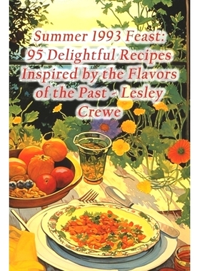 预订 Summer 1993 Feast: 95 Delightful Recipes Inspired by the Flavors of the Past - Lesley Crewe: 9798873569762