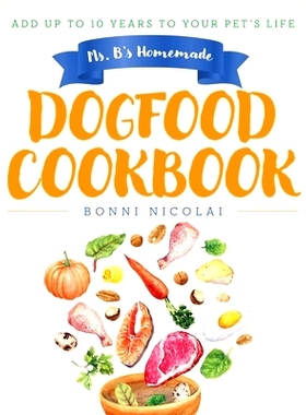 预订 Ms. B's Homemade Dogfood Cookbook: Add Up To 10 Years to Your Pet's Life