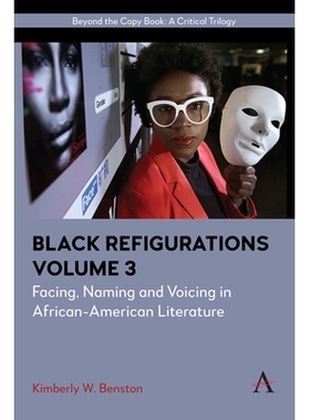 预订 Black Refigurations - Facing, Naming and Voicing in African-American Literature, Volume III: By Kimberly W. Benston