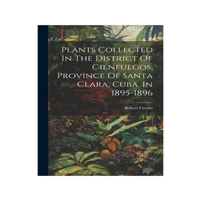 [预订]Plants Collected In The District Of Cienfuegos, Province Of Santa Clara, Cuba, In 1895-1896 9781020463808