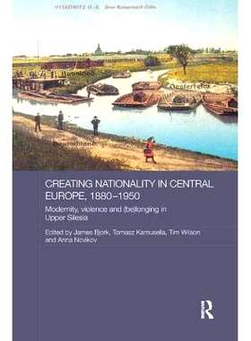 预订 Creating Nationality in Central Europe, 1880-1950: Modernity, Violence and (Be) Longing in Upper Silesia 中欧国籍的