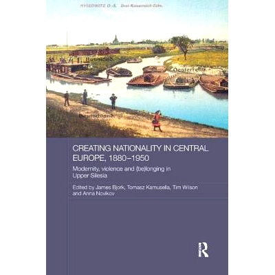 预订 Creating Nationality in Central Europe, 1880-1950: Modernity, Violence and (Be) Longing in Upper Silesia 中欧国籍的