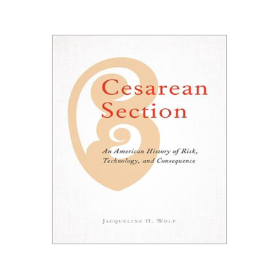 [预订]Cesarean Section: An American History of Risk, Technology, and Consequence 9781421438115