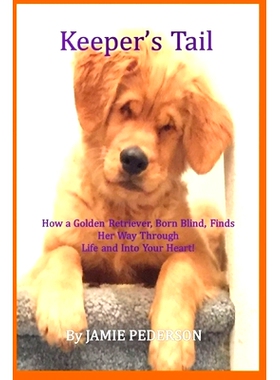 预订 Keeper’s Tail: How a Golden Retriever, Born Blind, Finds Her Way Through Life and Into Your Heart!: 9781733643214