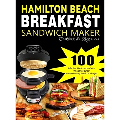 预订 Hamilton Beach Breakfast Sandwich Maker Cookbook for Beginners: 100 Effortless & Delicious Sandwich, Omelet and Bur