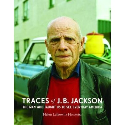 预订 Traces of J. B. Jackson: The Man Who Taught Us to See Everyday America J B 杰克逊的痕迹：教我们每天看美国的人: 9780