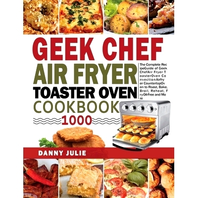 预订 Geek Chef Air Fryer Toaster Oven Cookbook 1000: The Complete Recipe Guide of Geek Chef Air Fryer Toaster Oven Conve