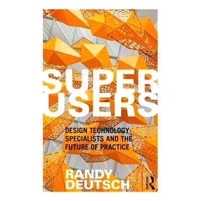 预订 Superusers: Design Technology Specialists and the Future of Practice 超级用户：设计技术专家与实践的未来: 9780815352
