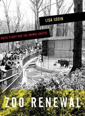 预订 Zoo Renewal: White Flight and the Animal Ghetto 动物园重建：白色群体迁移与动物区（精装）: 9780816679119