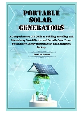 预订 Portable Solar Generators: A Comprehensive DIY Guide to Building, Installing, and Maintaining Cost-Effective and Po