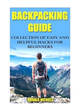预订 Backpacking Guide: Collection Of Easy and Helpful Hacks For Beginners: 9781720975441
