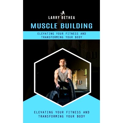 预订 Muscle Building: Elevating Your Fitness and Transforming Your Body (Essential Guide to Building the Body Muscles fo